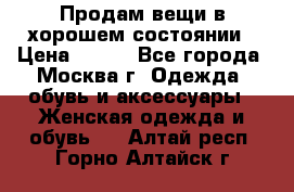 Продам вещи в хорошем состоянии › Цена ­ 500 - Все города, Москва г. Одежда, обувь и аксессуары » Женская одежда и обувь   . Алтай респ.,Горно-Алтайск г.